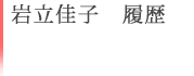 岩立佳子　履歴