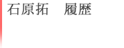 石原拓　履歴